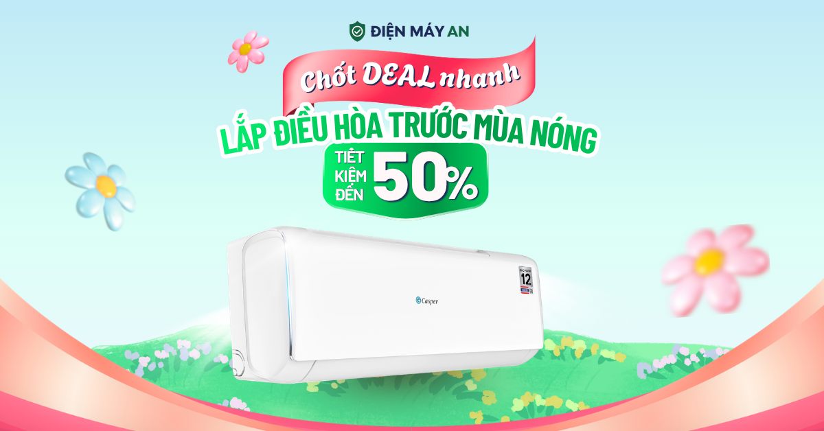 Chốt deal nhanh - Lắp điều hòa đầu mùa nóng, tiết kiệm đến 50%